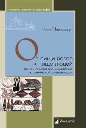 Уже в продаже: Анна Павловская «От пищи богов к пище людей. Еда как основа возникновения человеческой цивилизации»